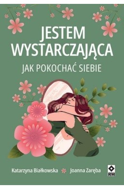 Jestem wystarczająca. Jak pokochać siebie