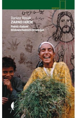 Ziarno i krew. Podróż śladami bliskowschodnich...