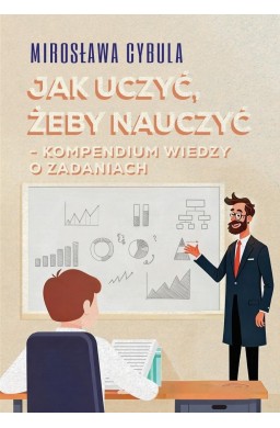 Jak uczyć, żeby nauczyć. Kompendium wiedzy o...