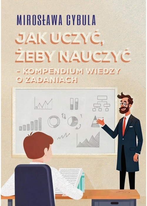 Jak uczyć, żeby nauczyć. Kompendium wiedzy o...