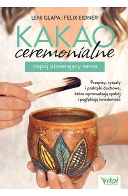 Kakao ceremonialne - napój otwierający serce..