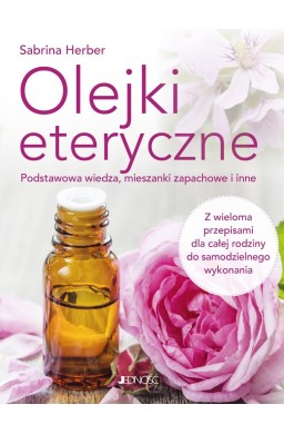Olejki eteryczne. Podstawowa wiedza, mieszanki...