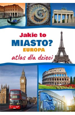 Jakie to miasto? Europa Atlas dla dzieci