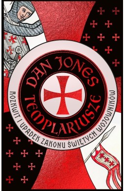 Templariusze. Rozkwit i upadek zakonu świętych..