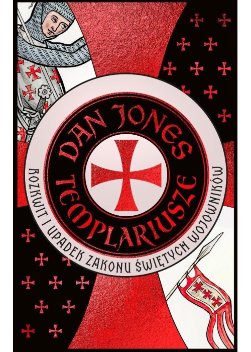 Templariusze. Rozkwit i upadek zakonu świętych..
