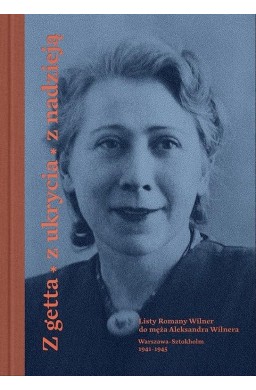 Z getta, z ukrycia, z nadzieją. Listy Romany Wilne