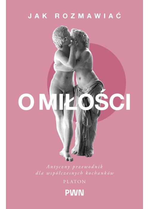 Jak rozmawiać o miłości. Antyczny przewodnik dla..