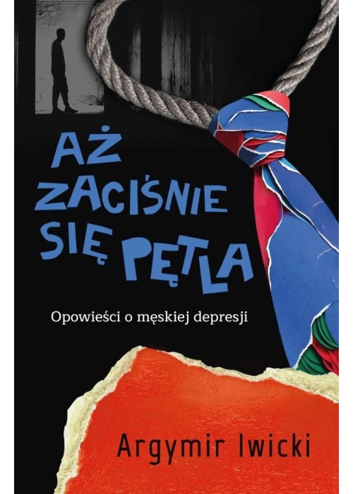Aż zaciśnie się pętla. Opowieści o męskiej...