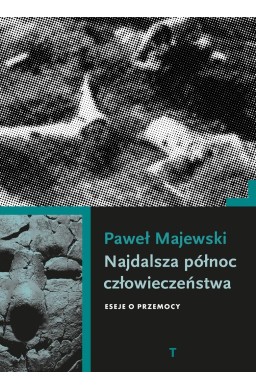 Najdalsza północ człowieczeństwa. Eseje o przemocy