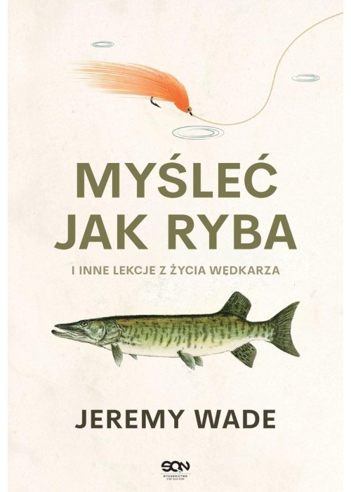 Myśleć jak ryba i inne lekcje z życia wędkarza