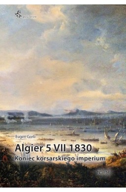 Algier 5 VII 1830. Koniec imperium korsarskiego