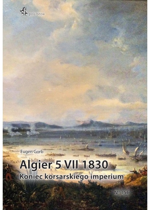 Algier 5 VII 1830. Koniec imperium korsarskiego
