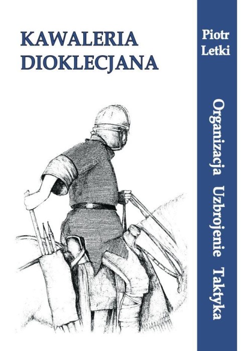 Kawaleria Dioklecjana. Organizacja Uzbroj. Taktyka
