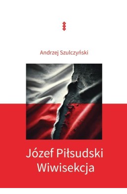 Józef Piłsudski. Wiwisekcja