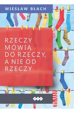Rzeczy mówią do rzeczy, a nie od rzeczy