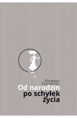 Od narodzin po schyłek życia