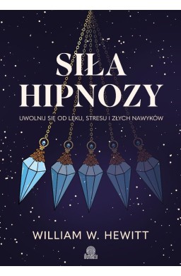 Siła hipnozy. Uwolnij się od lęku, stresu...