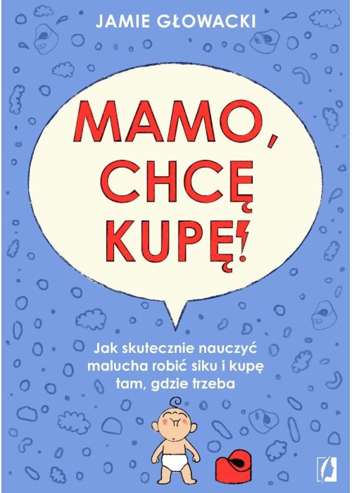 Mamo, chcę kupę! Jak skutecznie nauczyć malucha...