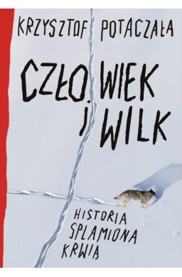 Człowiek i wilk. Historia splamiona krwią