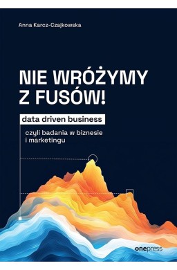 Nie wróżymy z fusów! Data driven business..