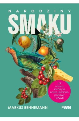 Narodziny smaku. Jak natura stworzyła nasze...