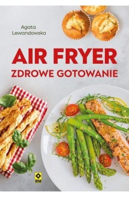 Air fryer. Zdrowe gotowanie