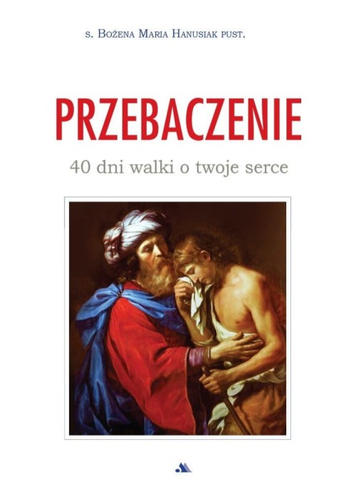 Przebaczenie. 40 dni walki o twoje serce