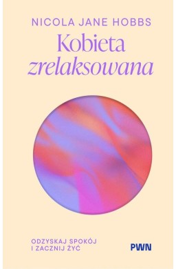 Kobieta zrelaksowana. Odzyskaj spokój i zacznij...