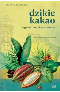Dzikie kakao. Wyprawa do źródeł czekolady
