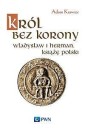 Król bez korony. Władysław I Herman, książę polski