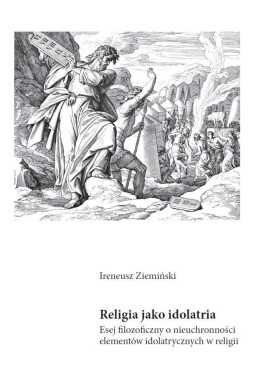 Religia jako idolatria. Esej filozoficzny o...