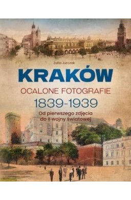 Kraków. Ocalone fotografie 1839-1939