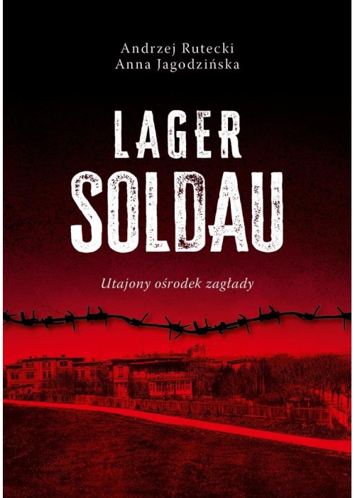 Lager Soldau. Utajony ośrodek zagłady