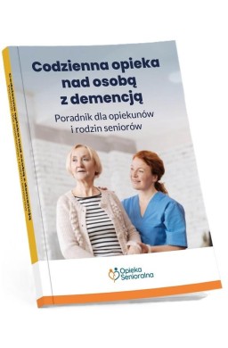 Codzienna opieka nad osobą z demencją. Poradnik...