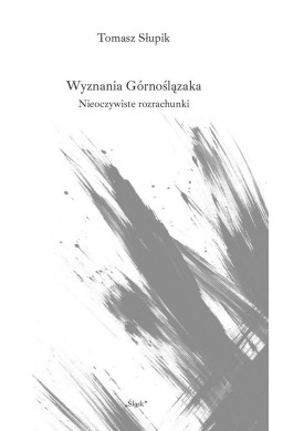 Wyznania Górnoślązaka. Nieoczywiste rozrachunki