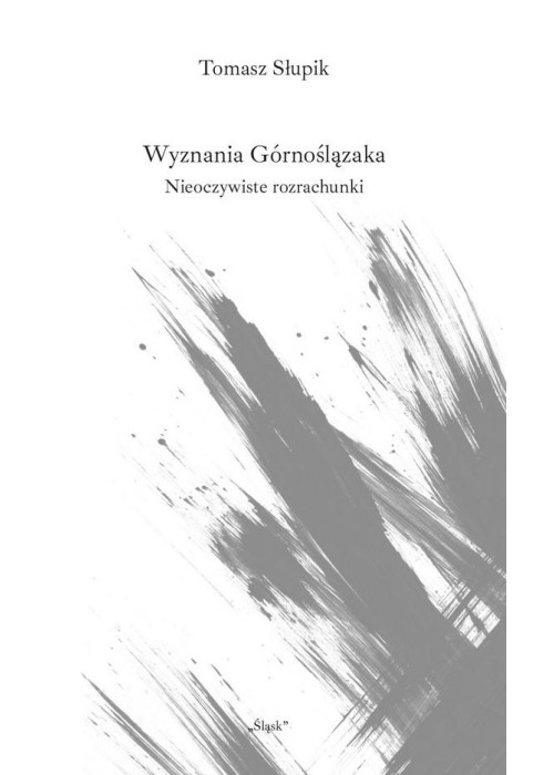 Wyznania Górnoślązaka. Nieoczywiste rozrachunki
