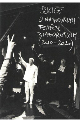 Szkice o najnowszym teatrze białoruskim 2010-2020