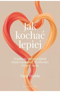 Jak kochać lepiej. Ścieżka do głębszej relacji...
