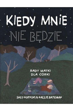 Kiedy mnie nie będzie. Rady matki dla córki