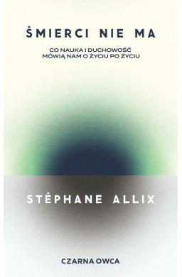 Śmierci nie ma. Co nauka i duchowość mówią nam...