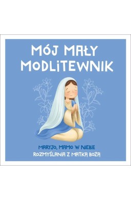 Mój mały modlitewnik. Maryjo, mamo w niebie