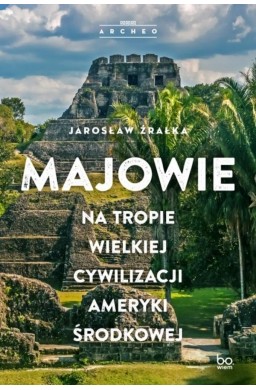 Majowie. Na tropie wielkiej cywilizacji Ameryki...