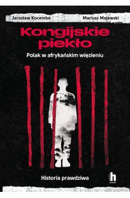 Kongijskie piekło. Polak w afrykańskim więzieniu