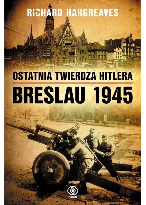 Ostatnia twierdza Hitlera. Breslau 1945