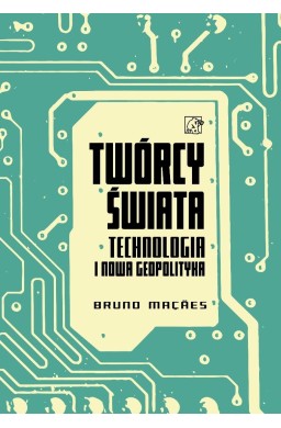 Twórcy świata. Technologia i nowa geopolityka