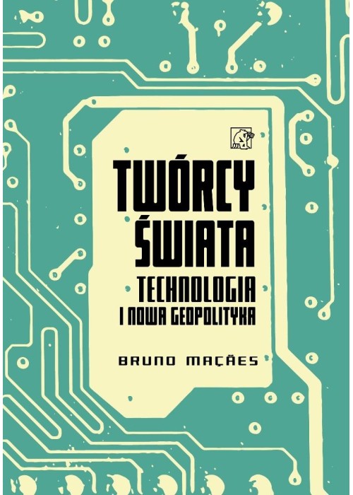 Twórcy świata. Technologia i nowa geopolityka