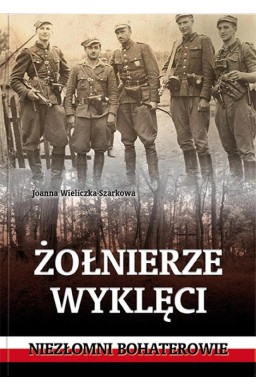 Żołnierze wyklęci. Niezłomni bohaterowie