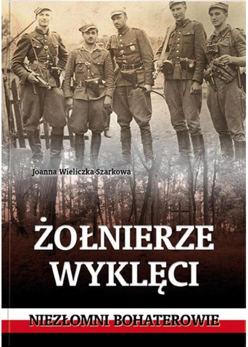 Żołnierze wyklęci. Niezłomni bohaterowie