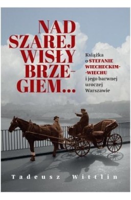 Nad szarej Wisły brzegiem... Książka o Stefanie...