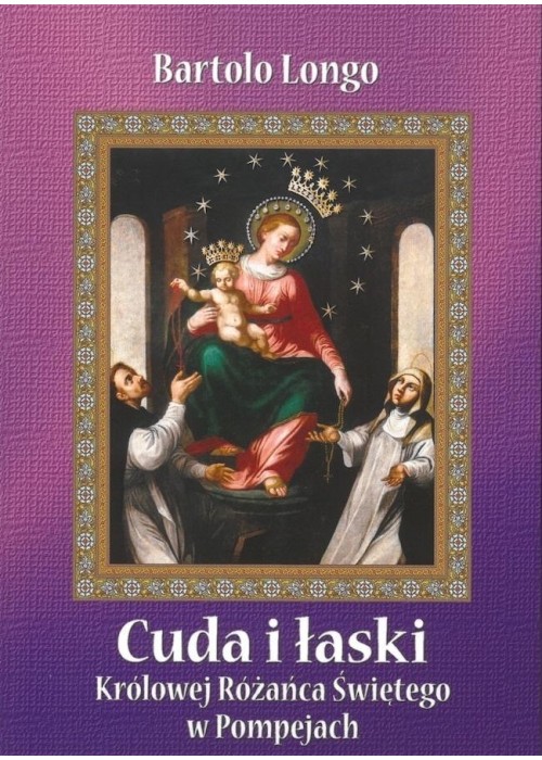 Cuda i łaski Królowej Różańca Świętego w Pompejach